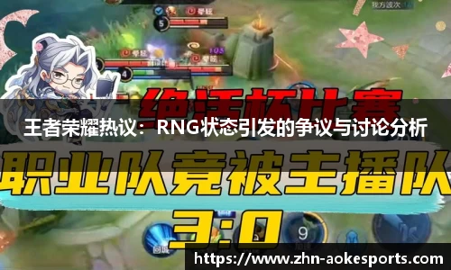 王者荣耀热议：RNG状态引发的争议与讨论分析
